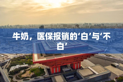 牛奶，医保报销的‘白’与‘不白’