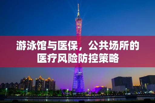 游泳馆与医保，公共场所的医疗风险防控策略