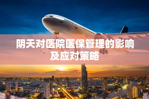 阴天对医院医保管理的影响及应对策略