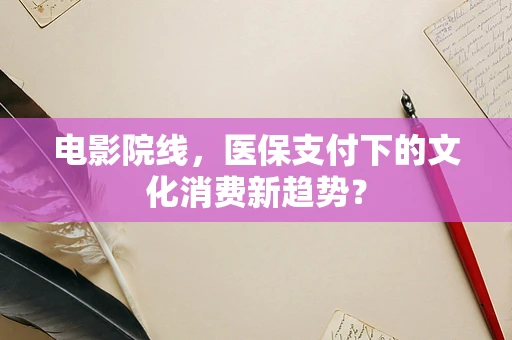 电影院线，医保支付下的文化消费新趋势？