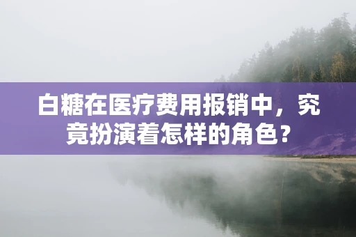 白糖在医疗费用报销中，究竟扮演着怎样的角色？