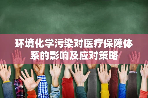 环境化学污染对医疗保障体系的影响及应对策略