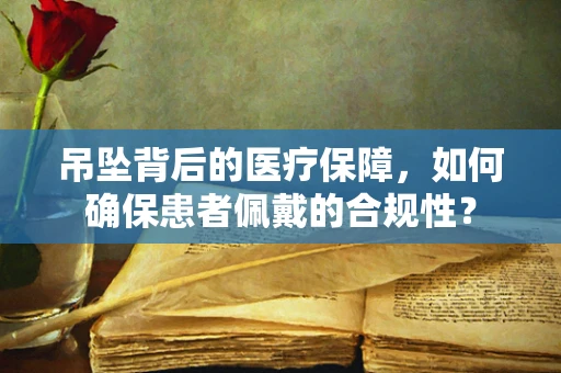 吊坠背后的医疗保障，如何确保患者佩戴的合规性？
