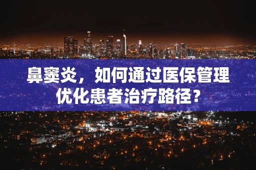 鼻窦炎，如何通过医保管理优化患者治疗路径？