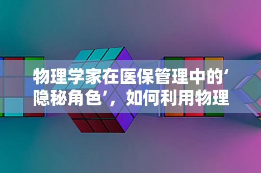 物理学家在医保管理中的‘隐秘角色’，如何利用物理原理优化资源分配？