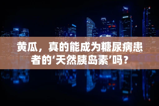 黄瓜，真的能成为糖尿病患者的‘天然胰岛素’吗？