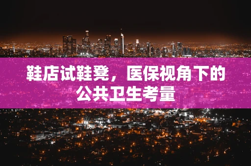 鞋店试鞋凳，医保视角下的公共卫生考量