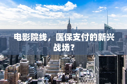 电影院线，医保支付的新兴战场？