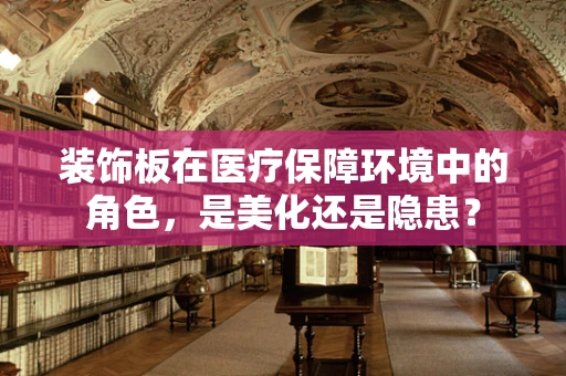 装饰板在医疗保障环境中的角色，是美化还是隐患？
