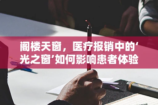 阁楼天窗，医疗报销中的‘光之窗’如何影响患者体验？