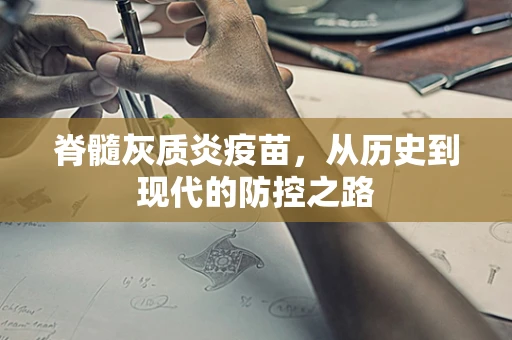 脊髓灰质炎疫苗，从历史到现代的防控之路