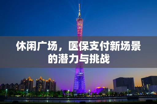 休闲广场，医保支付新场景的潜力与挑战
