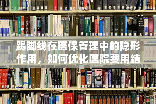 踢脚线在医保管理中的隐形作用，如何优化医院费用结算流程？