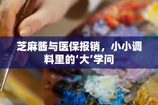 芝麻酱与医保报销，小小调料里的‘大’学问