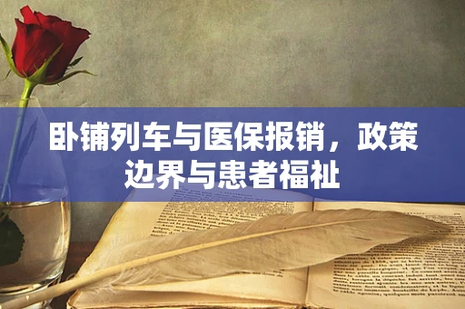 卧铺列车与医保报销，政策边界与患者福祉