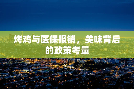 烤鸡与医保报销，美味背后的政策考量
