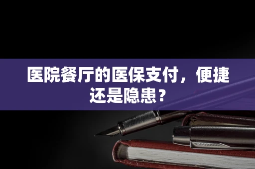 医院餐厅的医保支付，便捷还是隐患？