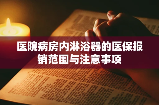 医院病房内淋浴器的医保报销范围与注意事项