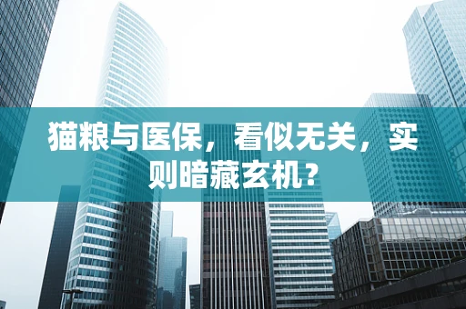 猫粮与医保，看似无关，实则暗藏玄机？