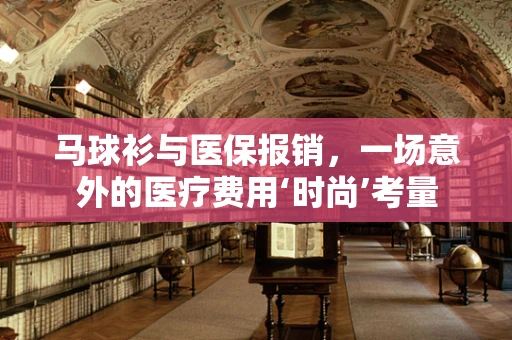 马球衫与医保报销，一场意外的医疗费用‘时尚’考量