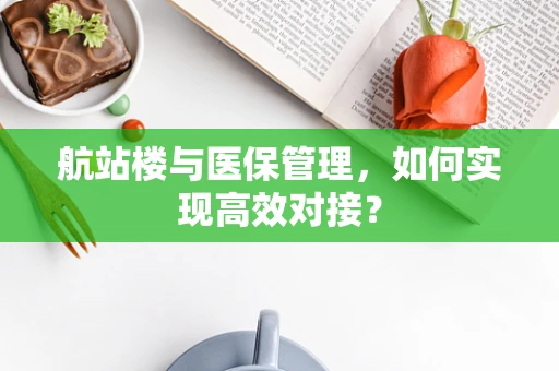 航站楼与医保管理，如何实现高效对接？