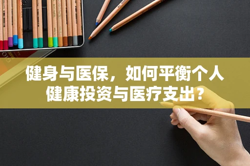 健身与医保，如何平衡个人健康投资与医疗支出？