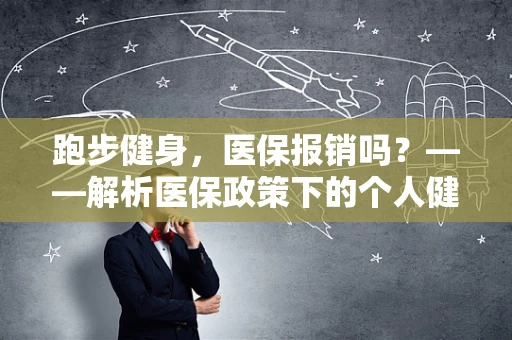 跑步健身，医保报销吗？——解析医保政策下的个人健康投资
