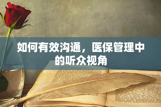 如何有效沟通，医保管理中的听众视角