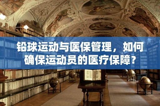铅球运动与医保管理，如何确保运动员的医疗保障？