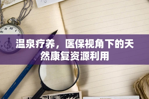 温泉疗养，医保视角下的天然康复资源利用