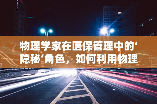 物理学家在医保管理中的‘隐秘’角色，如何利用物理原理优化资源分配？