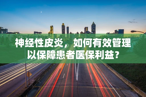 神经性皮炎，如何有效管理以保障患者医保利益？