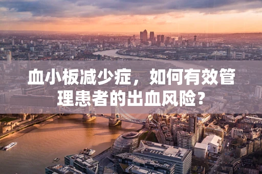 血小板减少症，如何有效管理患者的出血风险？
