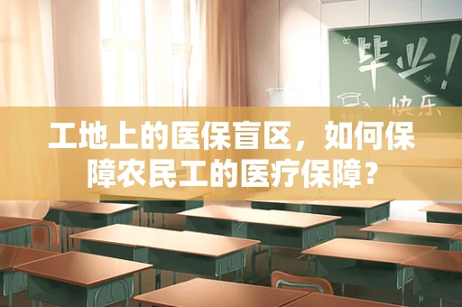 工地上的医保盲区，如何保障农民工的医疗保障？