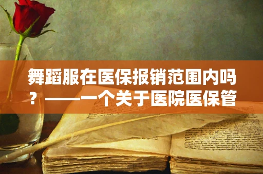 舞蹈服在医保报销范围内吗？——一个关于医院医保管理的探索