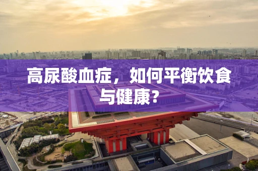 高尿酸血症，如何平衡饮食与健康？