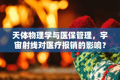 天体物理学与医保管理，宇宙射线对医疗报销的影响？