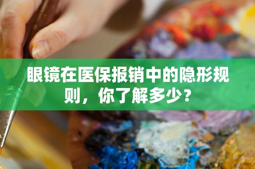 眼镜在医保报销中的隐形规则，你了解多少？