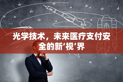 光学技术，未来医疗支付安全的新‘视’界