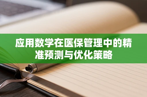 应用数学在医保管理中的精准预测与优化策略