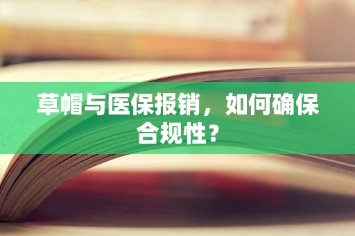 草帽与医保报销，如何确保合规性？