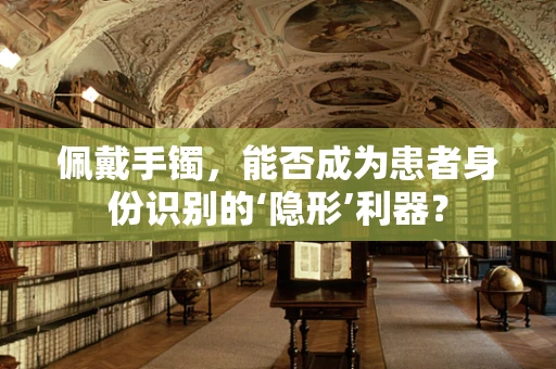 佩戴手镯，能否成为患者身份识别的‘隐形’利器？