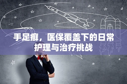 手足癣，医保覆盖下的日常护理与治疗挑战