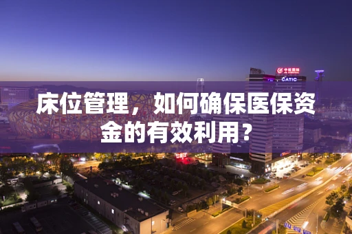 床位管理，如何确保医保资金的有效利用？