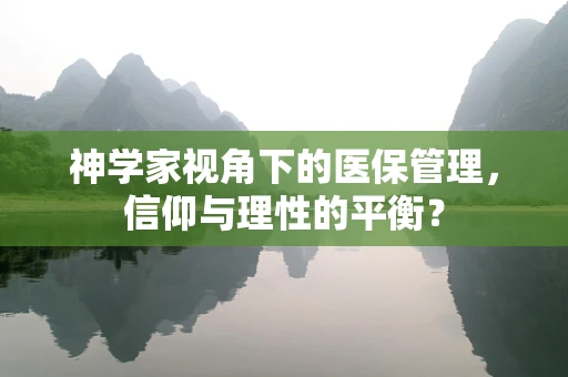 神学家视角下的医保管理，信仰与理性的平衡？