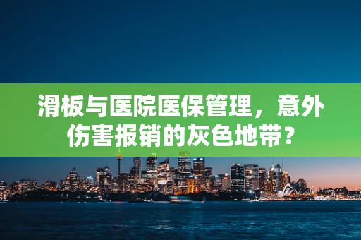 滑板与医院医保管理，意外伤害报销的灰色地带？