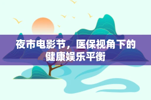 夜市电影节，医保视角下的健康娱乐平衡