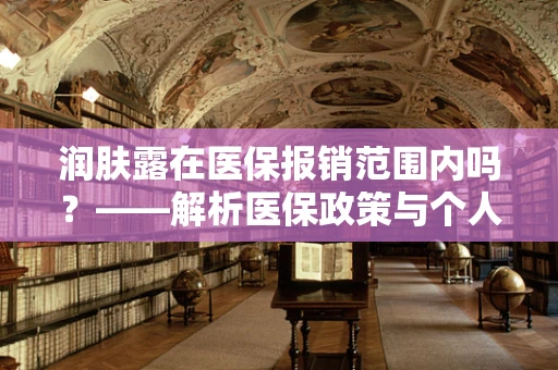 润肤露在医保报销范围内吗？——解析医保政策与个人护理用品的界限