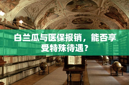白兰瓜与医保报销，能否享受特殊待遇？
