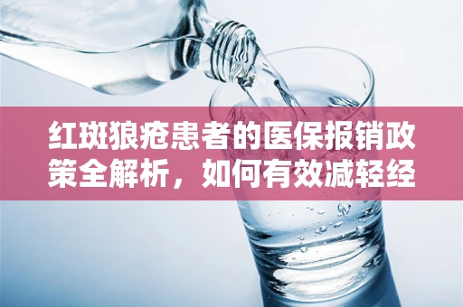 红斑狼疮患者的医保报销政策全解析，如何有效减轻经济负担？